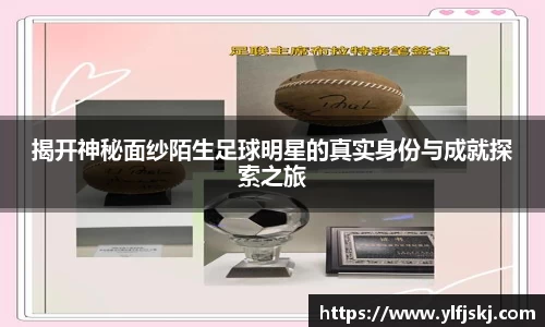 揭开神秘面纱陌生足球明星的真实身份与成就探索之旅